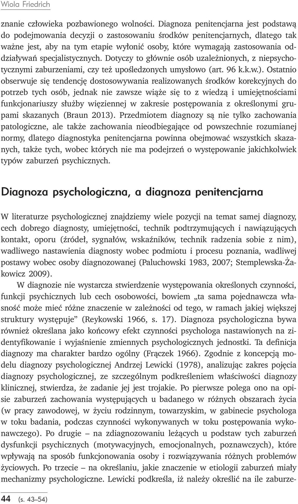 specjalistycznych. Dotyczy to głównie osób uzależnionych, z niepsychotycznymi zaburzeniami, czy też upośledzonych umysłowo (art. 96 k.k.w.).