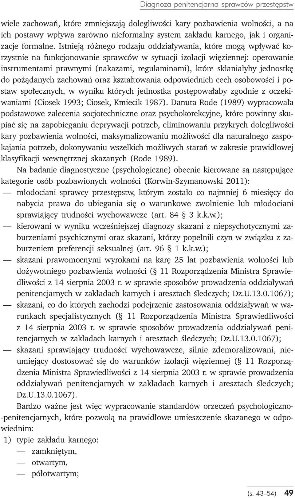 Istnieją różnego rodzaju oddziaływania, które mogą wpływać korzystnie na funkcjonowanie sprawców w sytuacji izolacji więziennej: operowanie instrumentami prawnymi (nakazami, regulaminami), które