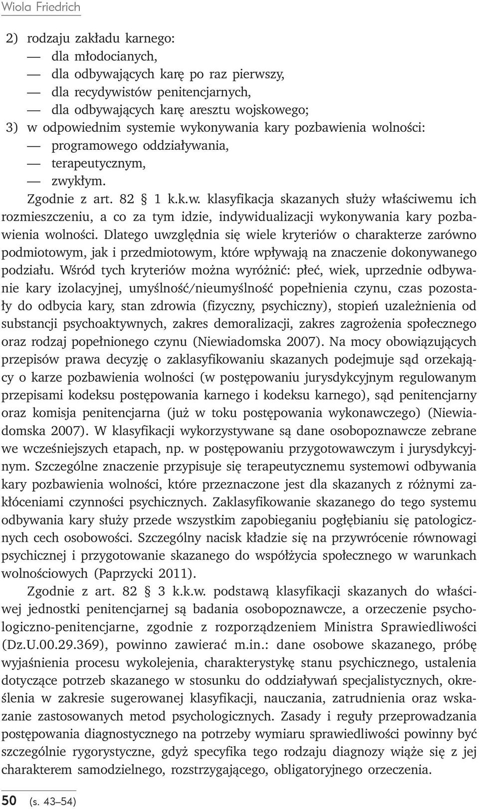 Dlatego uwzględnia się wiele kryteriów o charakterze zarówno podmiotowym, jak i przedmiotowym, które wpływają na znaczenie dokonywanego podziału.