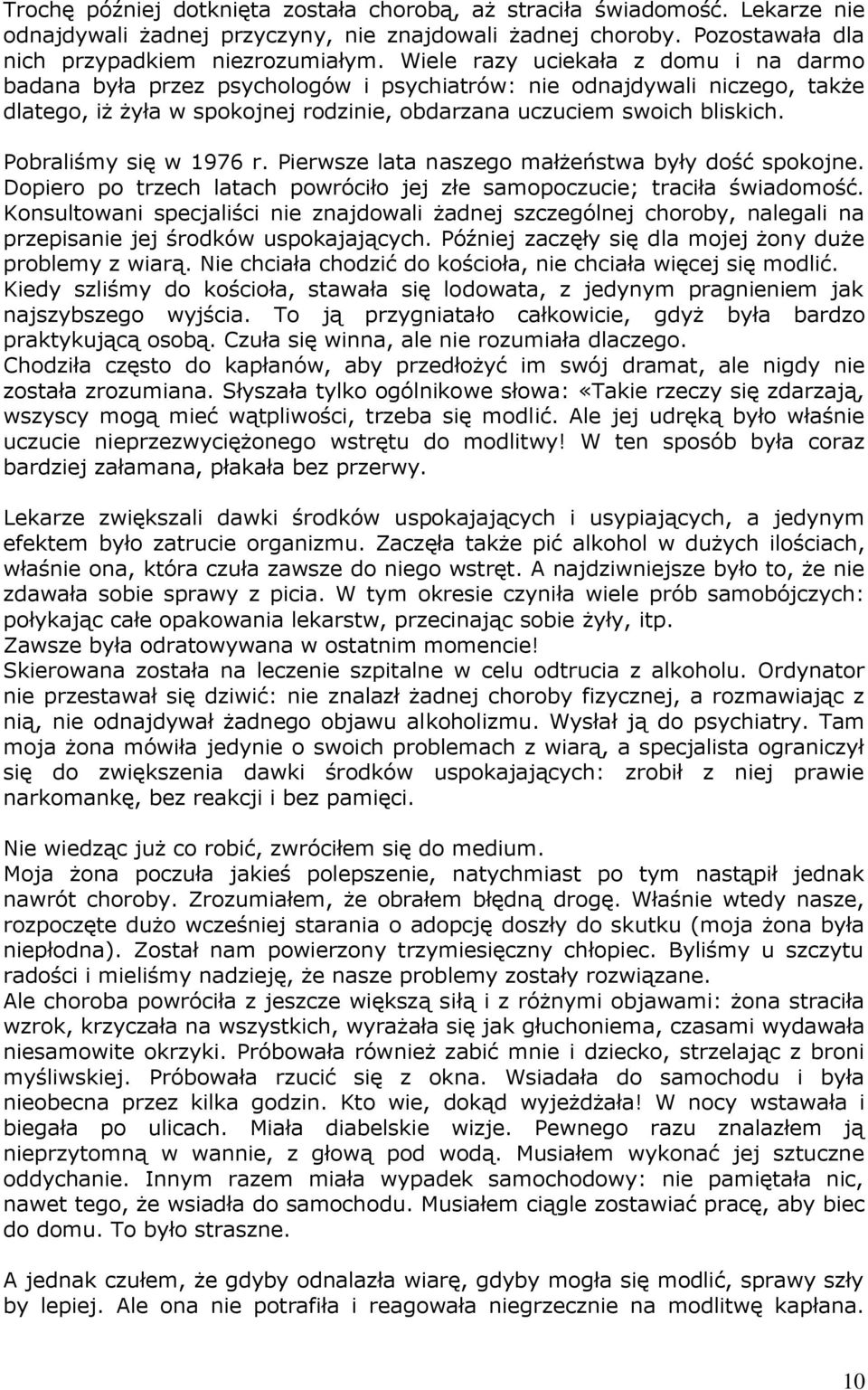 Pobraliśmy się w 1976 r. Pierwsze lata naszego małżeństwa były dość spokojne. Dopiero po trzech latach powróciło jej złe samopoczucie; traciła świadomość.