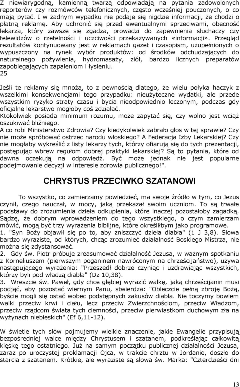 Aby uchronić się przed ewentualnymi sprzeciwami, obecność lekarza, który zawsze się zgadza, prowadzi do zapewnienia słuchaczy czy telewidzów o rzetelności i uczciwości przekazywanych «informacji».