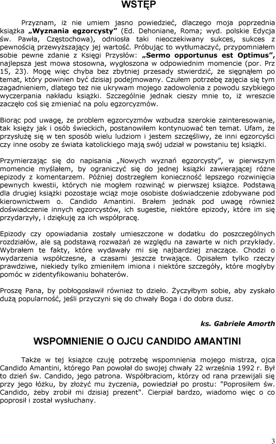 Próbując to wytłumaczyć, przypomniałem sobie pewne zdanie z Księgi Przysłów: Sermo opportunus est Optimus, najlepsza jest mowa stosowna, wygłoszona w odpowiednim momencie (por. Prz 15, 23).