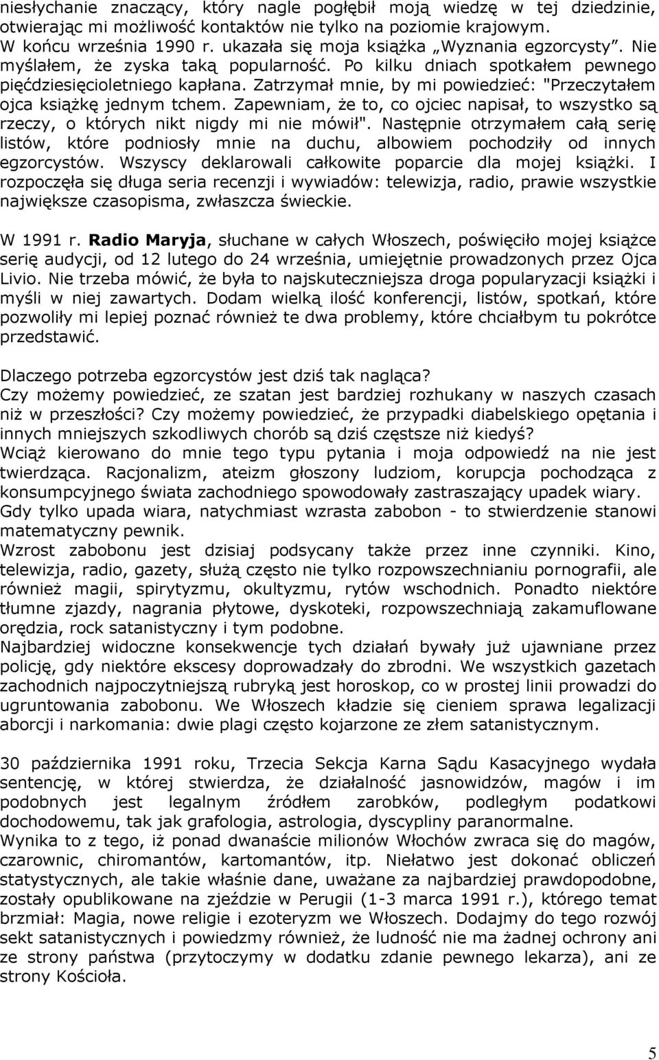 Zatrzymał mnie, by mi powiedzieć: "Przeczytałem ojca książkę jednym tchem. Zapewniam, że to, co ojciec napisał, to wszystko są rzeczy, o których nikt nigdy mi nie mówił".