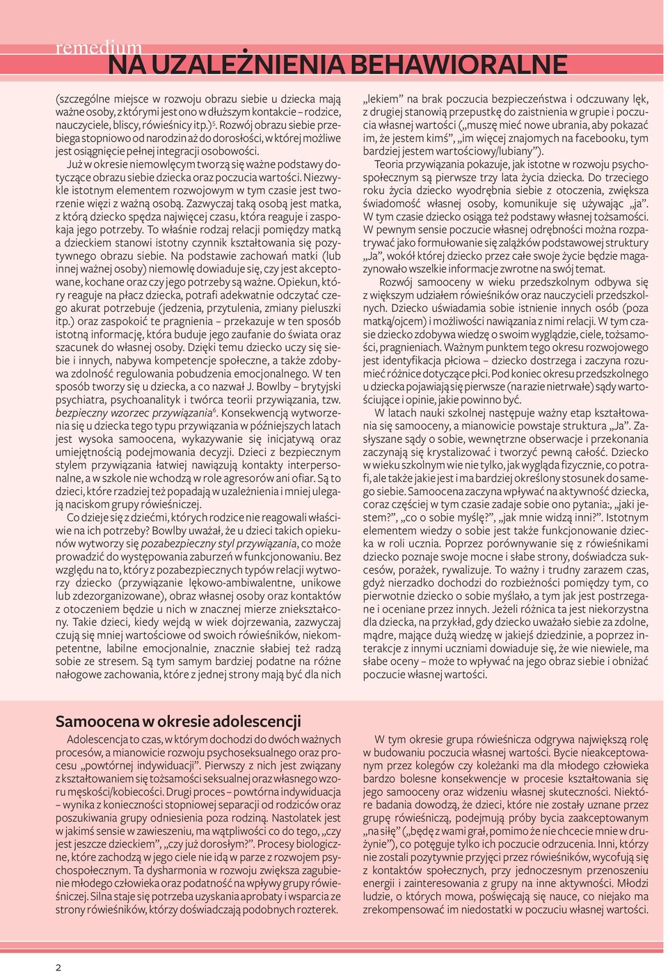 Już w okresie niemowlęcym tworzą się ważne podstawy dotyczące obrazu siebie dziecka oraz poczucia wartości. Niezwykle istotnym elementem rozwojowym w tym czasie jest tworzenie więzi z ważną osobą.