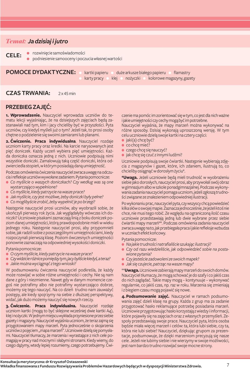 Nauczyciel wprowadza uczniów do tematu lekcji wyjaśniając, że na dzisiejszych zajęciach będą zastanawiali nad tym, kim i jacy chcieliby być w przyszłości. Pyta uczniów, czy kiedyś myśleli już o tym?