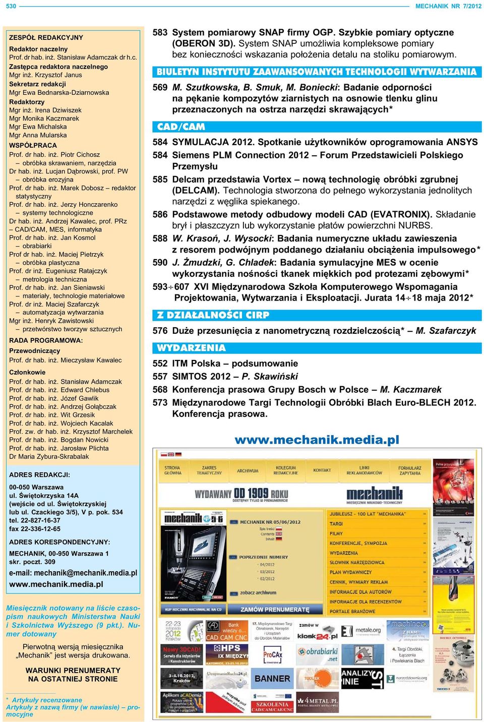 inż. Lucjan Dąbrowski, prof. PW obróbka erozyjna Prof. dr hab. inż. Marek Dobosz redaktor statystyczny Prof. dr hab. inż. Jerzy Honczarenko systemy technologiczne Dr hab. inż. Andrzej Kawalec, prof.