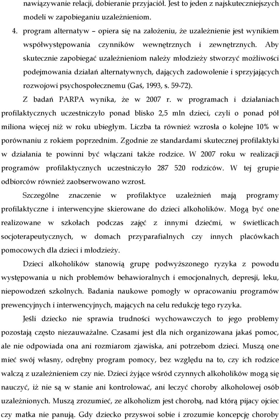 Aby skutecznie zapobiegać uzaleŝnieniom naleŝy młodzieŝy stworzyć moŝliwości podejmowania działań alternatywnych, dających zadowolenie i sprzyjających rozwojowi psychospołecznemu (Gaś, 1993, s.