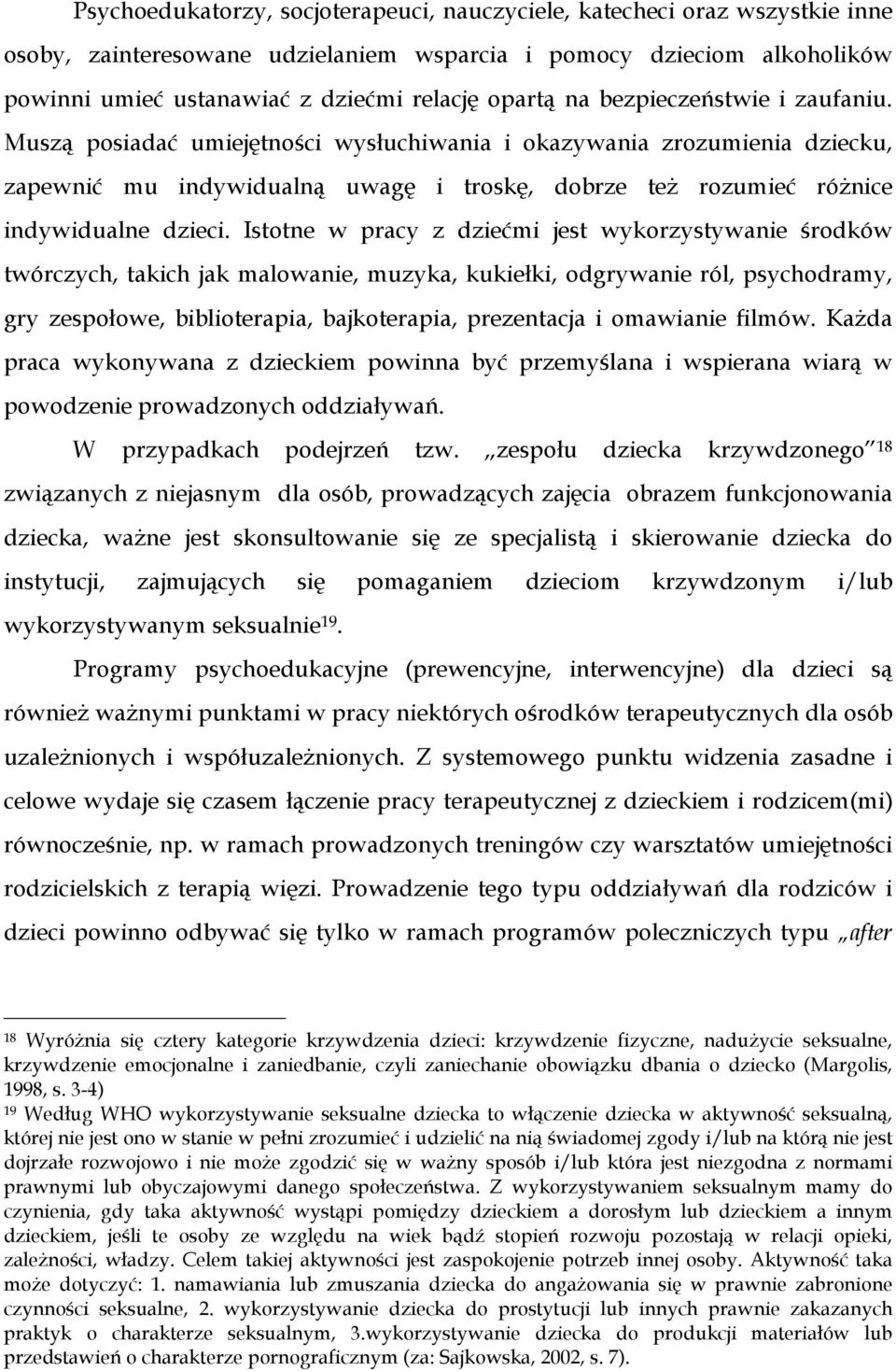 Istotne w pracy z dziećmi jest wykorzystywanie środków twórczych, takich jak malowanie, muzyka, kukiełki, odgrywanie ról, psychodramy, gry zespołowe, biblioterapia, bajkoterapia, prezentacja i