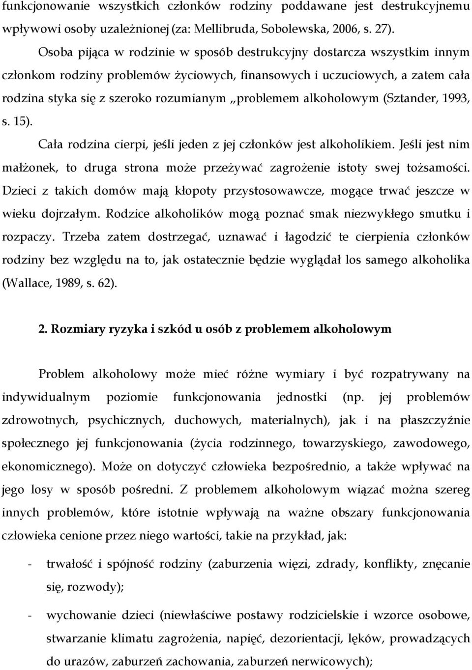 alkoholowym (Sztander, 1993, s. 15). Cała rodzina cierpi, jeśli jeden z jej członków jest alkoholikiem. Jeśli jest nim małŝonek, to druga strona moŝe przeŝywać zagroŝenie istoty swej toŝsamości.