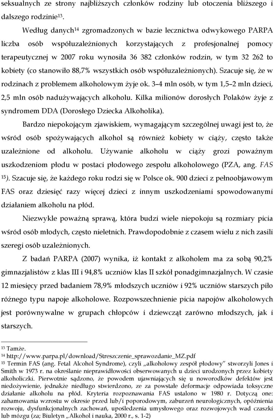 tym 32 262 to kobiety (co stanowiło 88,7% wszystkich osób współuzaleŝnionych). Szacuje się, Ŝe w rodzinach z problemem alkoholowym Ŝyje ok.