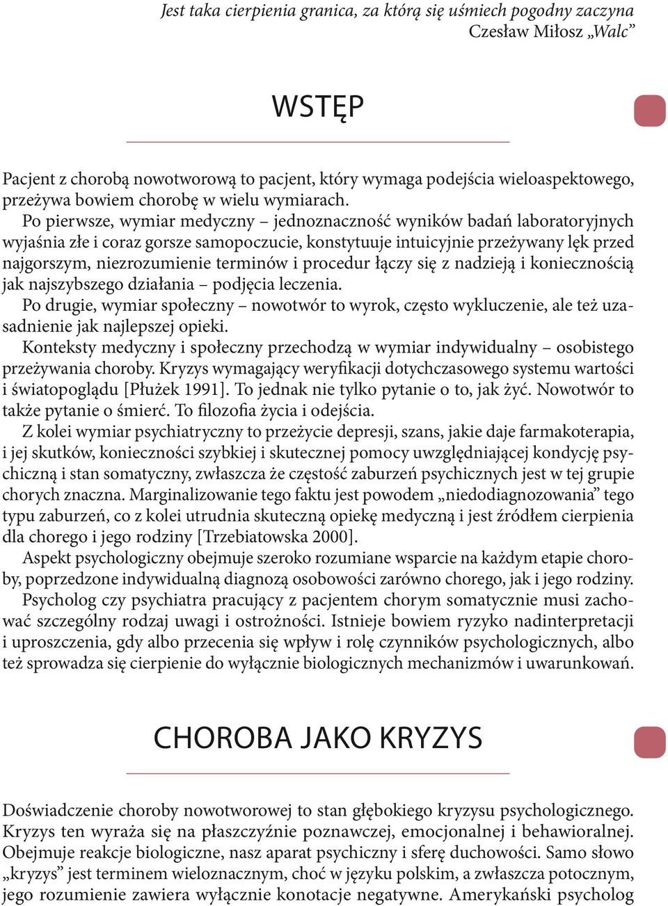 Po pierwsze, wymiar medyczny jednoznaczność wyników badań laboratoryjnych wyjaśnia złe i coraz gorsze samopoczucie, konstytuuje intuicyjnie przeżywany lęk przed najgorszym, niezrozumienie terminów i