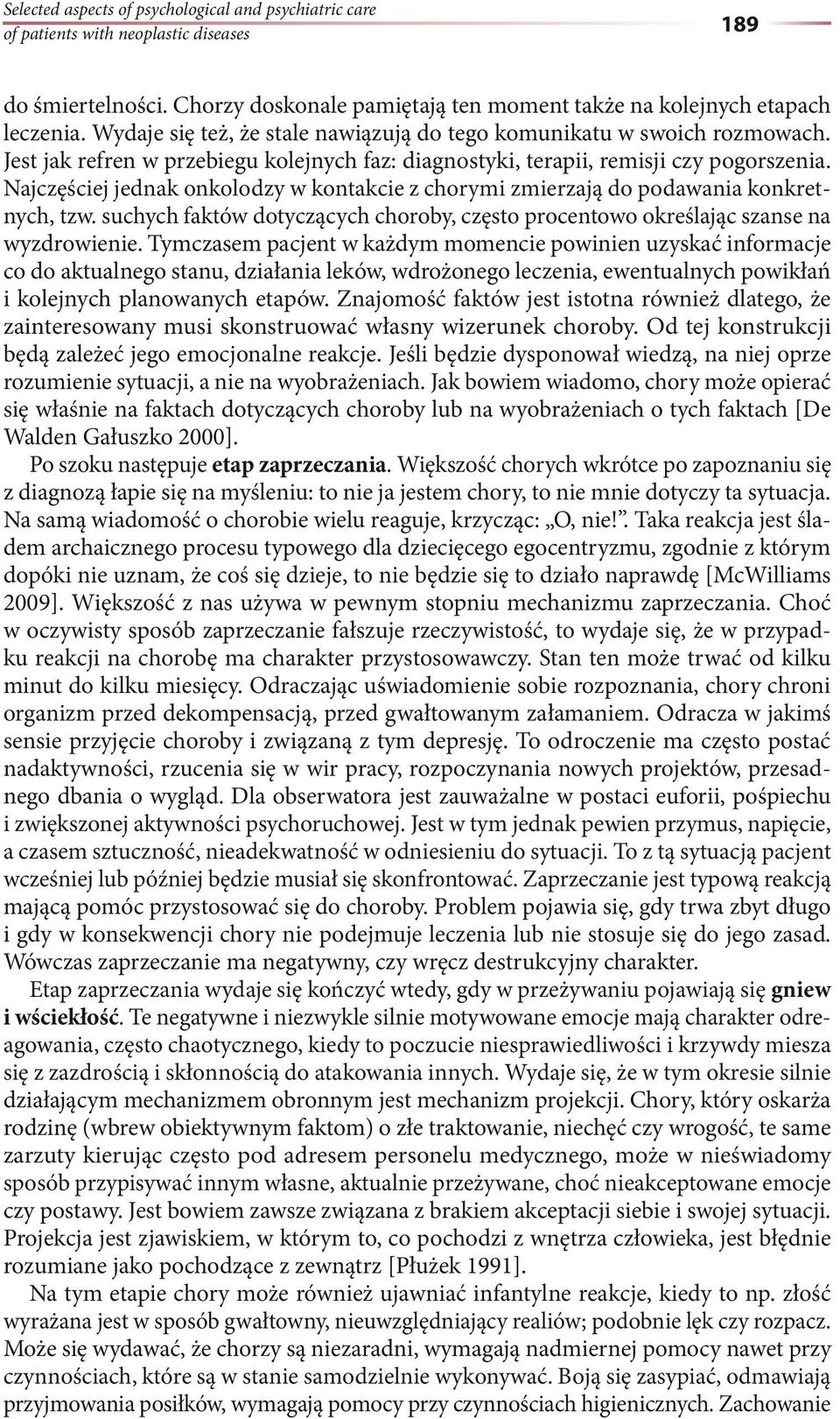 Najczęściej jednak onkolodzy w kontakcie z chorymi zmierzają do podawania konkretnych, tzw. suchych faktów dotyczących choroby, często procentowo określając szanse na wyzdrowienie.