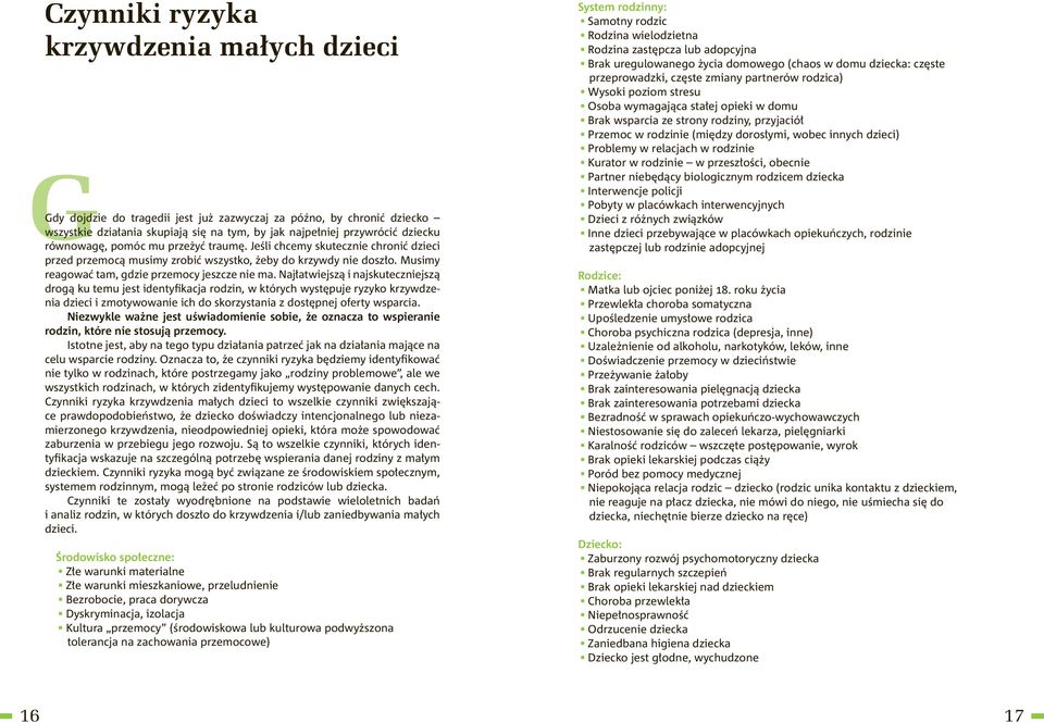 Najłatwiejszą i najskuteczniejszą drogą ku temu jest identyfikacja rodzin, w których występuje ryzyko krzywdzenia dzieci i zmotywowanie ich do skorzystania z dostępnej oferty wsparcia.