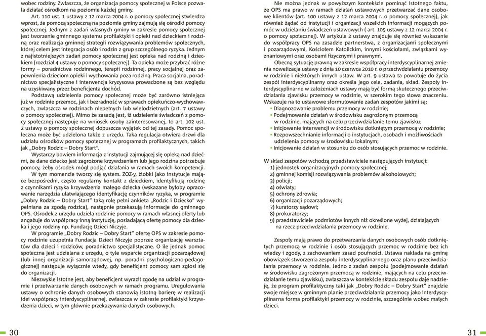 Jednym z zadań własnych gminy w zakresie pomocy społecznej jest tworzenie gminnego systemu profilaktyki i opieki nad dzieckiem i rodziną oraz realizacja gminnej strategii rozwiązywania problemów