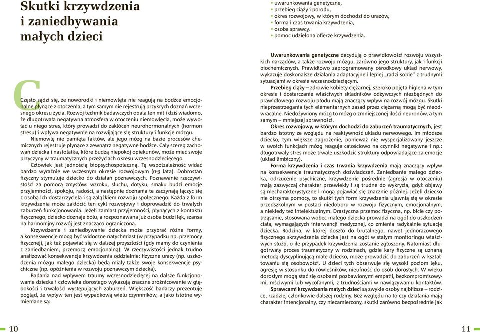 Rozwój technik badawczych obala ten mit i dziś wiadomo, że długotrwała negatywna atmosfera w otoczeniu niemowlęcia, może wywołać u niego stres, który prowadzi do zakłóceń neurohormonalnych (hormon