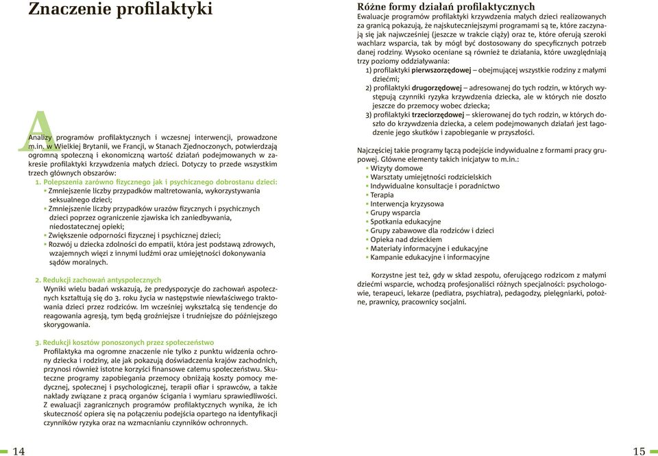 w Wielkiej Brytanii, we Francji, w Stanach Zjednoczonych, potwierdzają ogromną społeczną i ekonomiczną wartość działań podejmowanych w zakresie profilaktyki krzywdzenia małych dzieci.