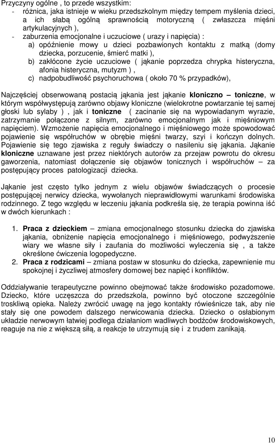 poprzedza chrypka histeryczna, afonia histeryczna, mutyzm ), c) nadpobudliwość psychoruchowa ( około 70 % przypadków), Najczęściej obserwowaną postacią jąkania jest jąkanie kloniczno toniczne, w