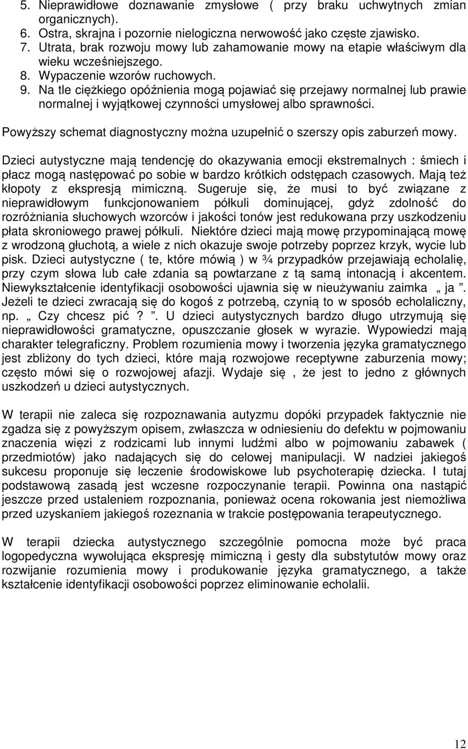 Na tle ciężkiego opóźnienia mogą pojawiać się przejawy normalnej lub prawie normalnej i wyjątkowej czynności umysłowej albo sprawności.