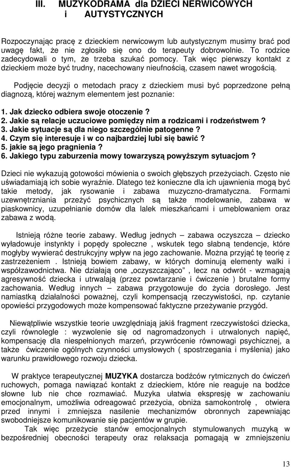 Podjęcie decyzji o metodach pracy z dzieckiem musi być poprzedzone pełną diagnozą, której ważnym elementem jest poznanie: 1. Jak dziecko odbiera swoje otoczenie? 2.