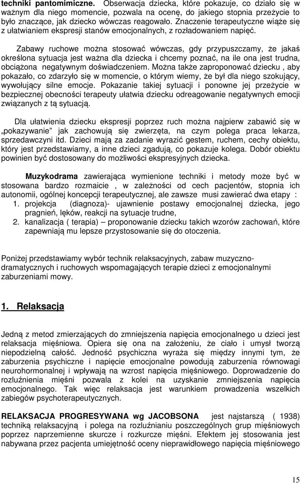 Zabawy ruchowe można stosować wówczas, gdy przypuszczamy, że jakaś określona sytuacja jest ważna dla dziecka i chcemy poznać, na ile ona jest trudna, obciążona negatywnym doświadczeniem.