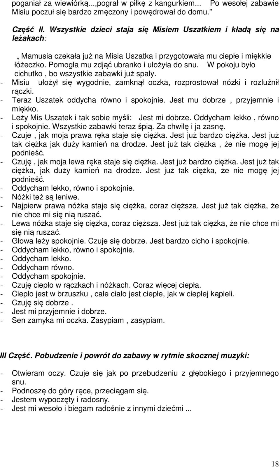 W pokoju było cichutko, bo wszystkie zabawki już spały. - Misiu ułożył się wygodnie, zamknął oczka, rozprostował nóżki i rozluźnił rączki. - Teraz Uszatek oddycha równo i spokojnie.