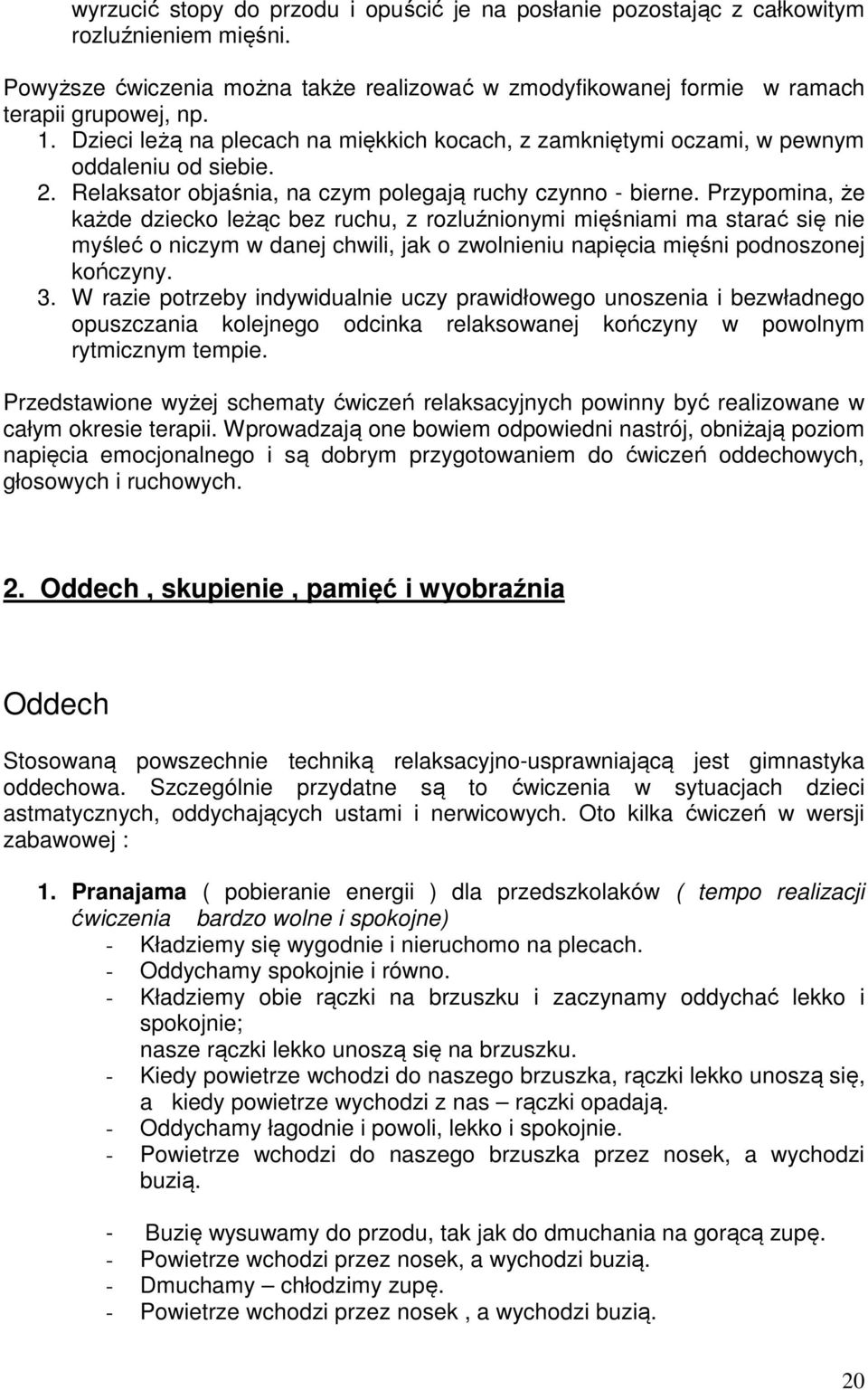 Przypomina, że każde dziecko leżąc bez ruchu, z rozluźnionymi mięśniami ma starać się nie myśleć o niczym w danej chwili, jak o zwolnieniu napięcia mięśni podnoszonej kończyny. 3.