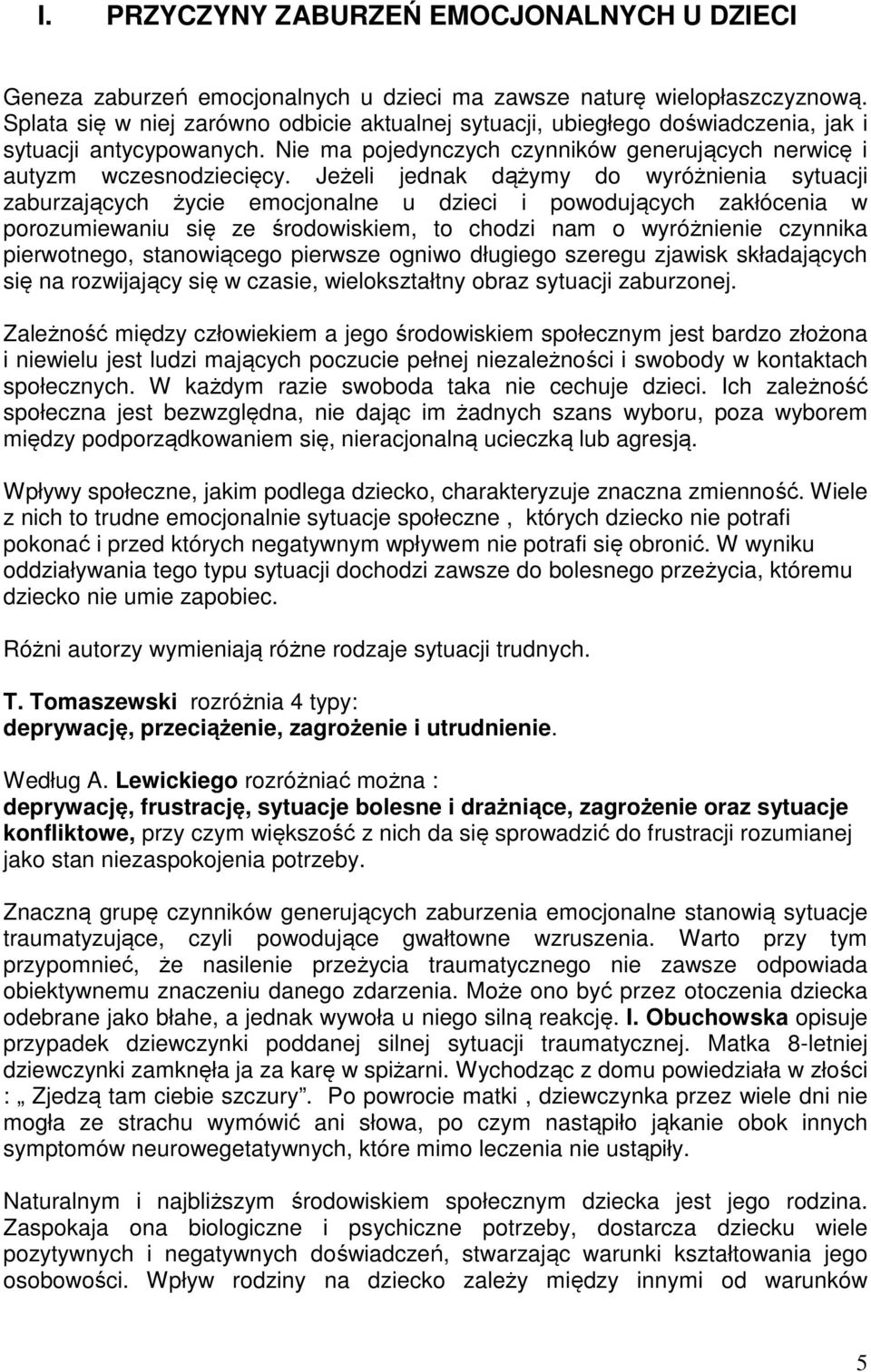 Jeżeli jednak dążymy do wyróżnienia sytuacji zaburzających życie emocjonalne u dzieci i powodujących zakłócenia w porozumiewaniu się ze środowiskiem, to chodzi nam o wyróżnienie czynnika pierwotnego,