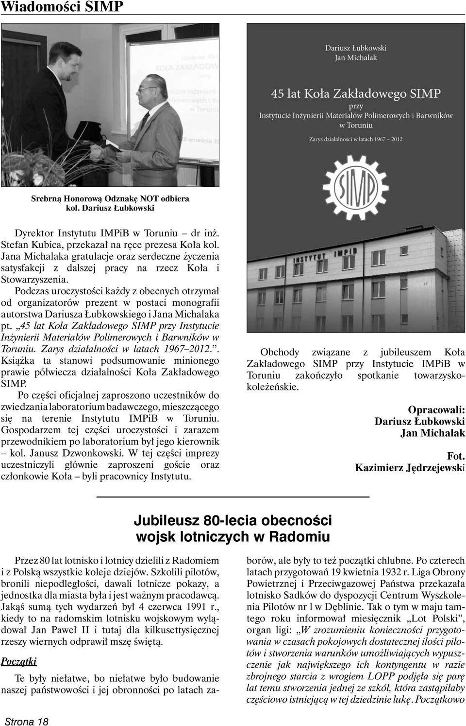 Podczas uroczystości każdy z obecnych otrzymał od organizatorów prezent w postaci monografii autorstwa Dariusza Łubkowskiego i Jana Michalaka pt.