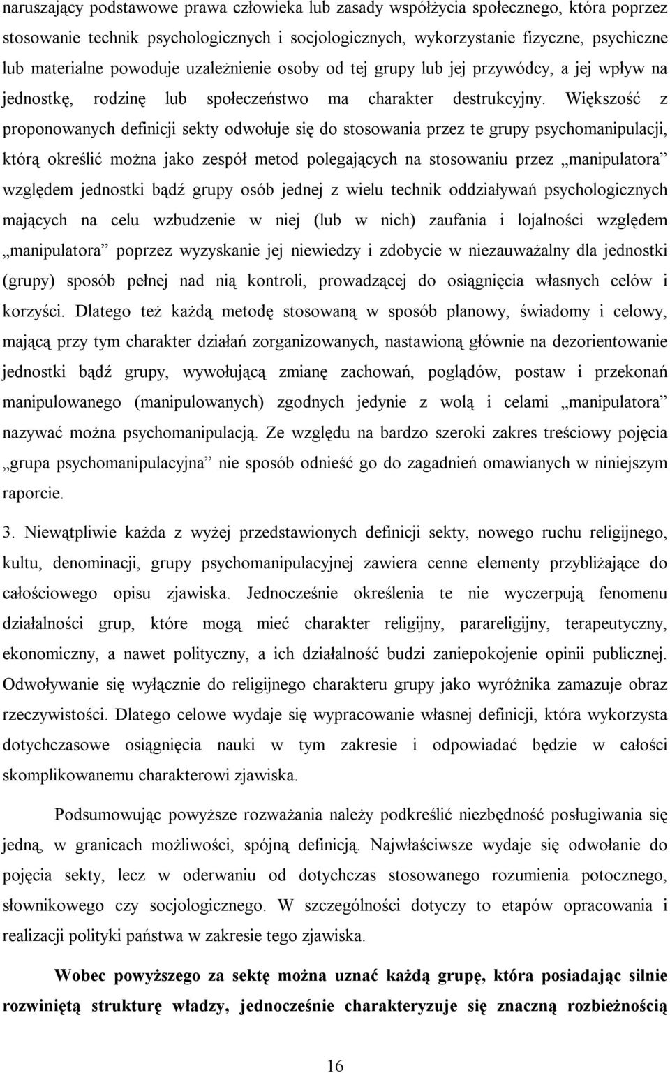 Większość z proponowanych definicji sekty odwołuje się do stosowania przez te grupy psychomanipulacji, którą określić można jako zespół metod polegających na stosowaniu przez manipulatora względem