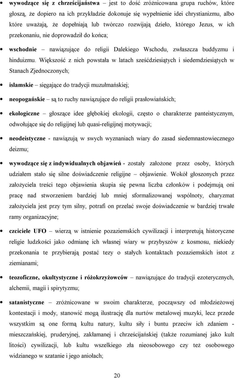 Większość z nich powstała w latach sześćdziesiątych i siedemdziesiątych w Stanach Zjednoczonych; islamskie sięgające do tradycji muzułmańskiej; neopogańskie są to ruchy nawiązujące do religii