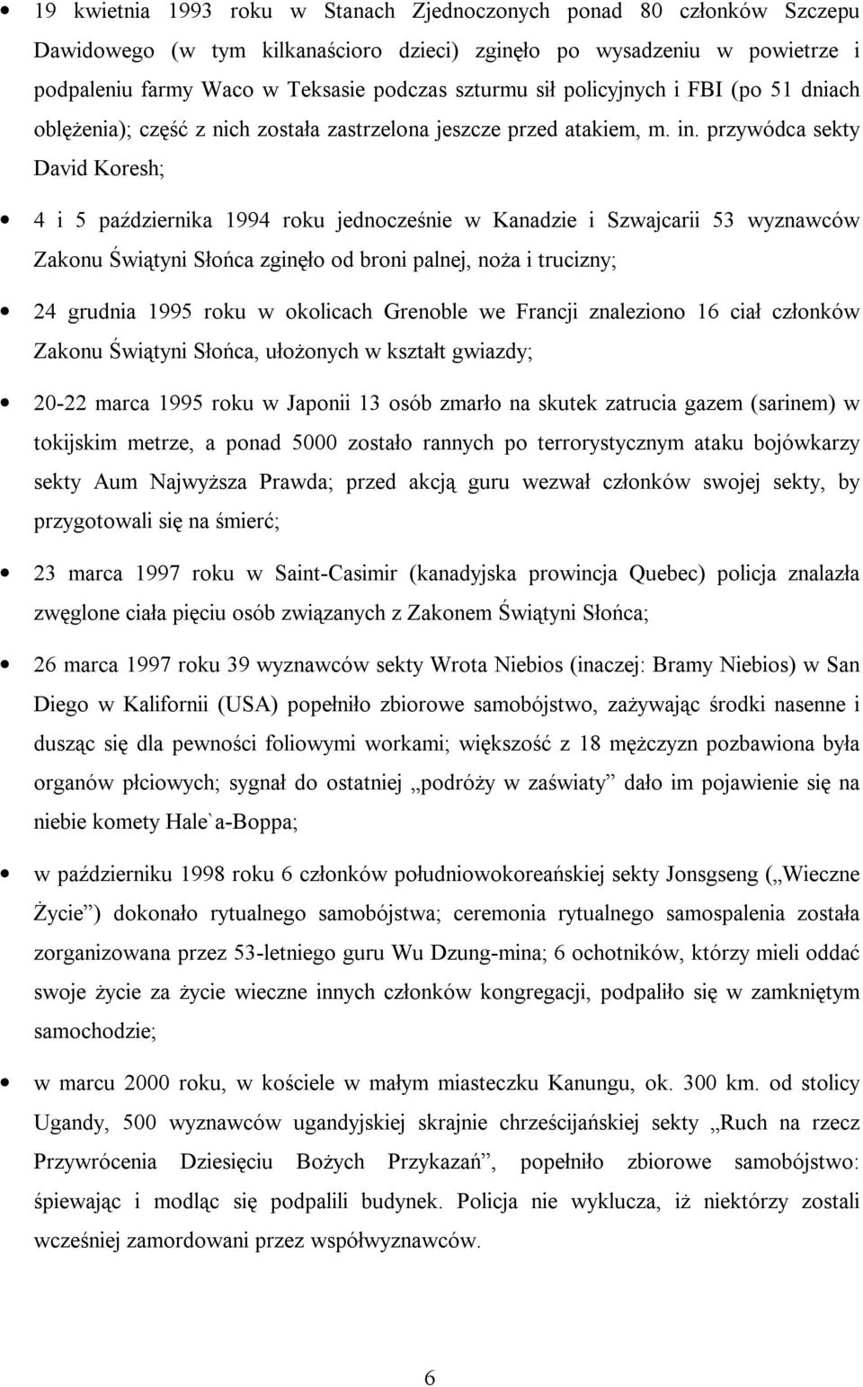 przywódca sekty David Koresh; 4 i 5 października 1994 roku jednocześnie w Kanadzie i Szwajcarii 53 wyznawców Zakonu Świątyni Słońca zginęło od broni palnej, noża i trucizny; 24 grudnia 1995 roku w