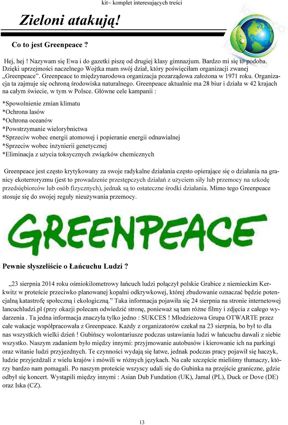 Organizacja ta zajmuje się ochroną środowiska naturalnego. Greenpeace aktualnie ma 28 biur i działa w 42 krajach na całym świecie, w tym w Polsce.