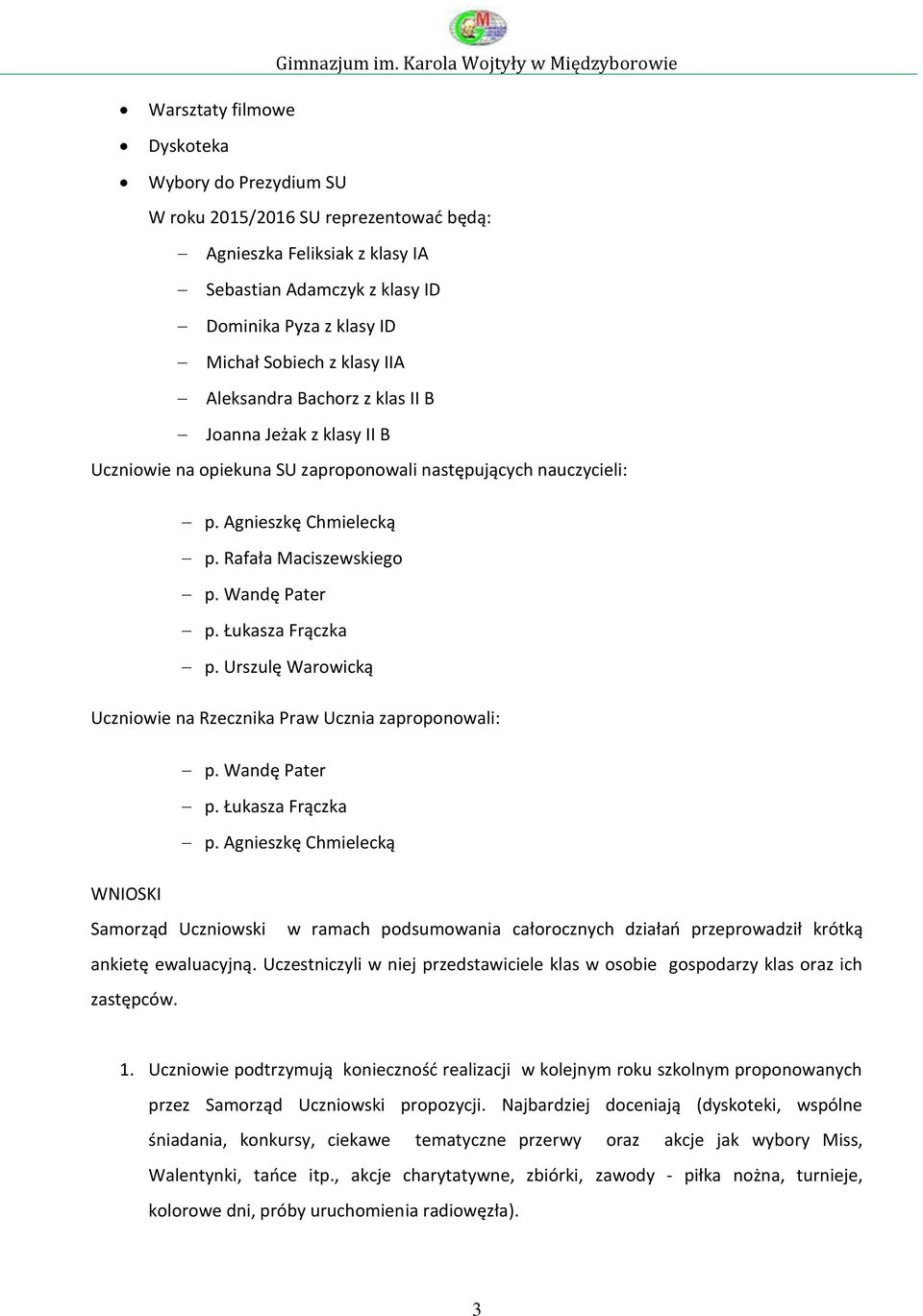 Łukasza Frączka p. Urszulę Warowicką Uczniowie na Rzecznika Praw Ucznia zaproponowali: p. Wandę Pater p. Łukasza Frączka p.