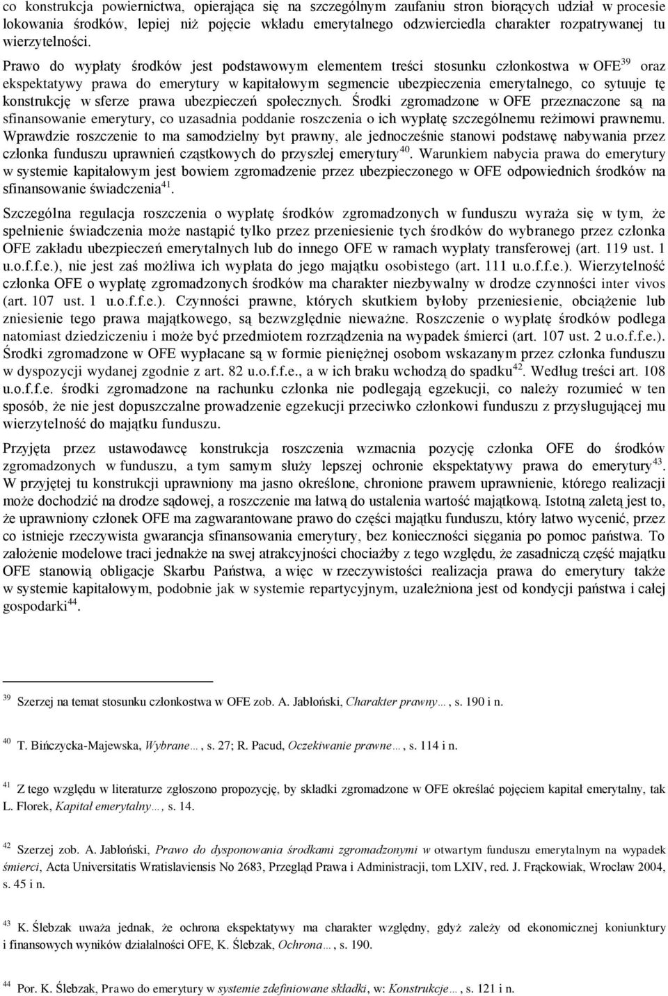 Prawo do wypłaty środków jest podstawowym elementem treści stosunku członkostwa w OFE 39 oraz ekspektatywy prawa do emerytury w kapitałowym segmencie ubezpieczenia emerytalnego, co sytuuje tę