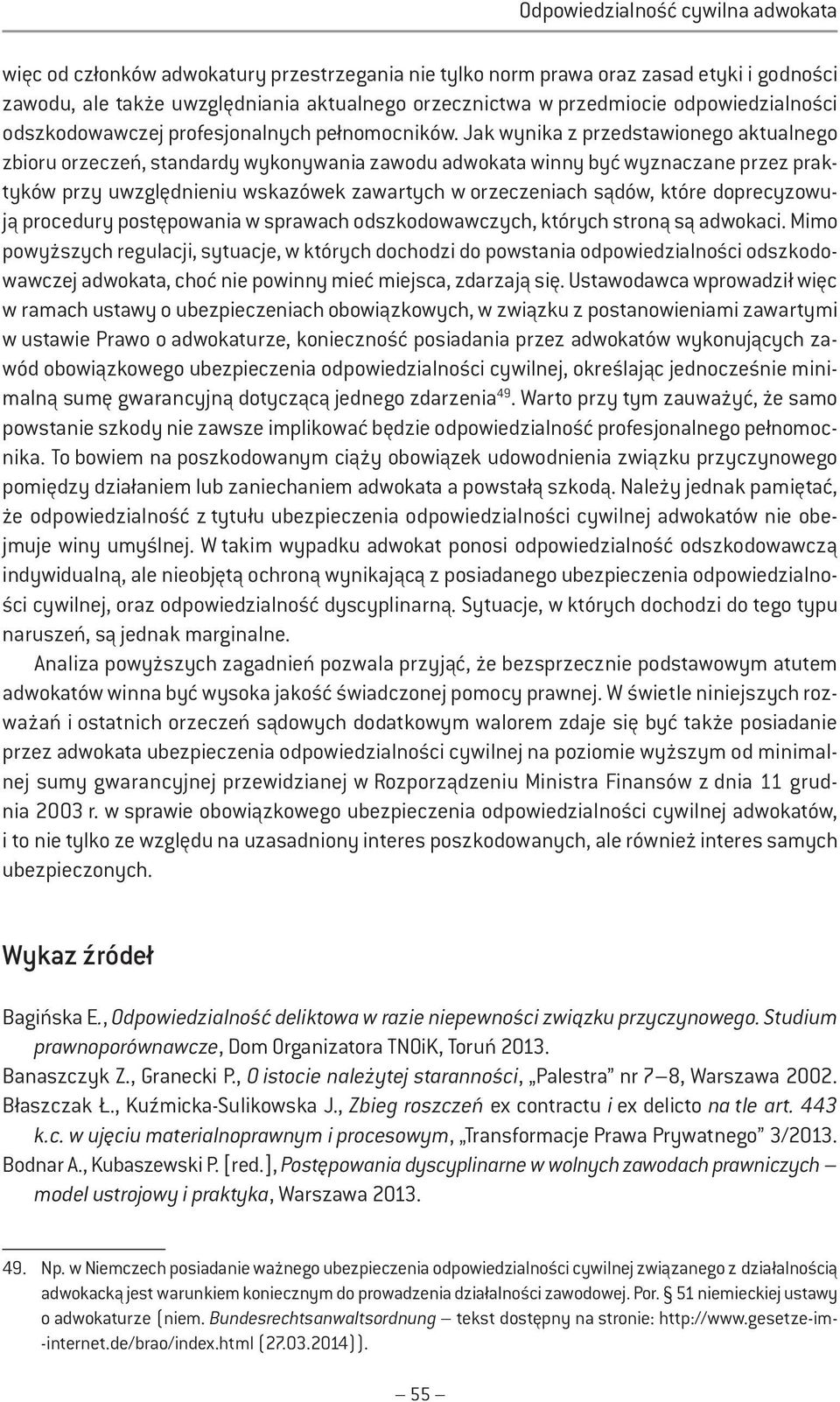 Jak wynika z przedstawionego aktualnego zbioru orzeczeń, standardy wykonywania zawodu adwokata winny być wyznaczane przez praktyków przy uwzględnieniu wskazówek zawartych w orzeczeniach sądów, które