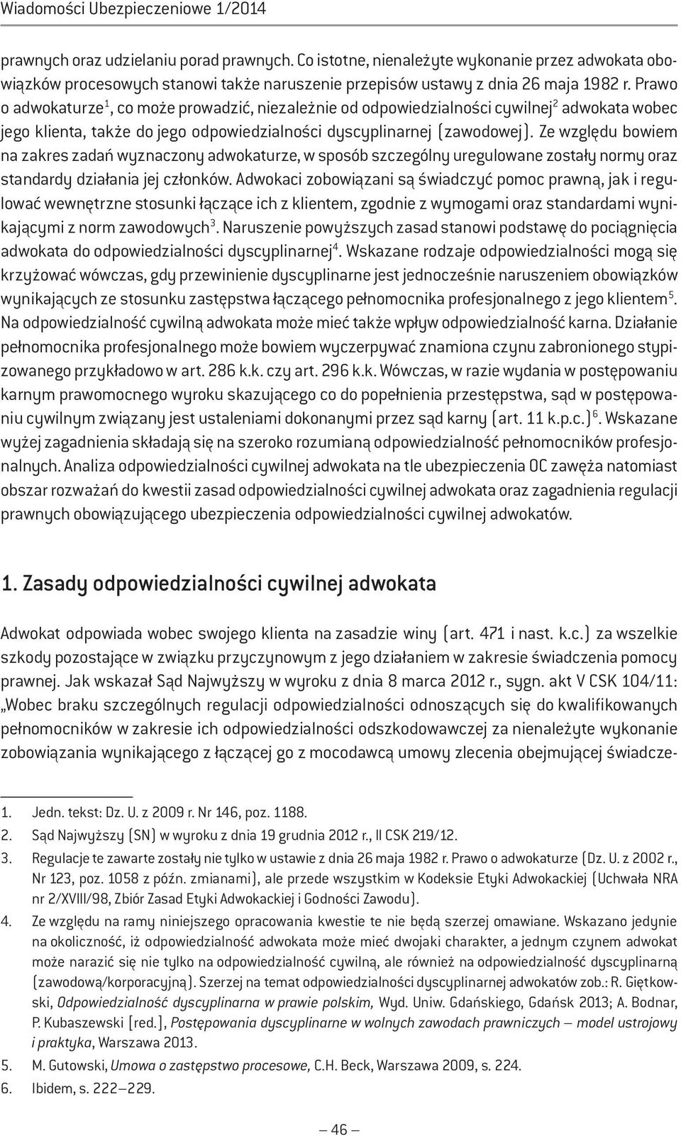 Prawo o adwokaturze 1, co może prowadzić, niezależnie od odpowiedzialności cywilnej 2 adwokata wobec jego klienta, także do jego odpowiedzialności dyscyplinarnej (zawodowej).