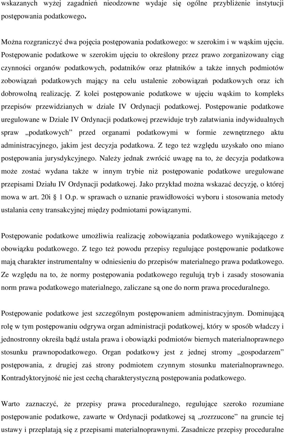 celu ustalenie zobowiązań podatkowych oraz ich dobrowolną realizację. Z kolei postępowanie podatkowe w ujęciu wąskim to kompleks przepisów przewidzianych w dziale IV Ordynacji podatkowej.