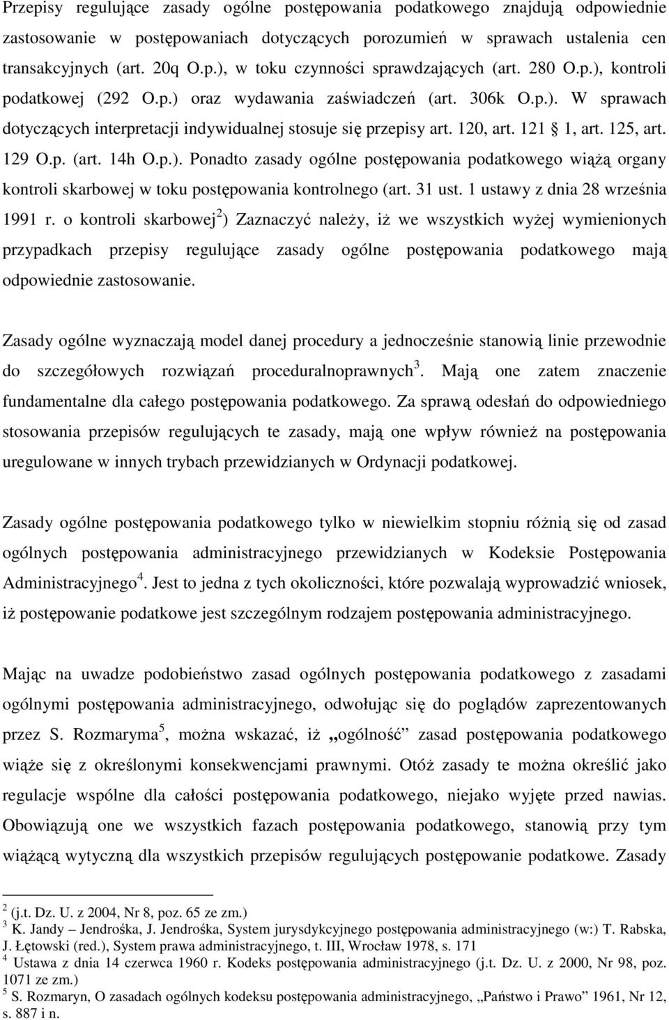 129 O.p. (art. 14h O.p.). Ponadto zasady ogólne postępowania podatkowego wiąŝą organy kontroli skarbowej w toku postępowania kontrolnego (art. 31 ust. 1 ustawy z dnia 28 września 1991 r.