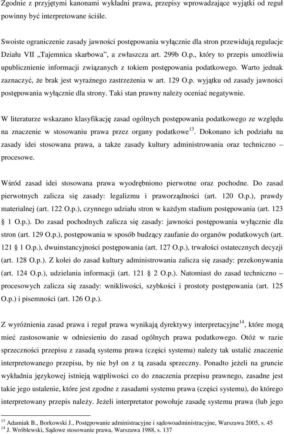 Warto jednak zaznaczyć, Ŝe brak jest wyraźnego zastrzeŝenia w art. 129 O.p. wyjątku od zasady jawności postępowania wyłącznie dla strony. Taki stan prawny naleŝy oceniać negatywnie.