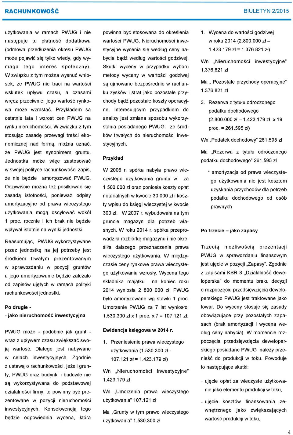 Przykładem są ostatnie lata i wzrost cen PWUG na rynku nieruchomości. W związku z tym stosując zasadę przewagi treści ekonomicznej nad formą, można uznać, że PWUG jest synonimem gruntu.