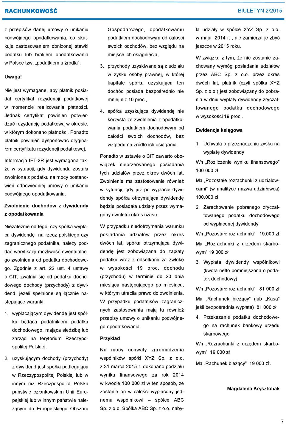 Jednak certyfikat powinien potwierdzać rezydencję podatkową w okresie, w którym dokonano płatności. Ponadto płatnik powinien dysponować oryginałem certyfikatu rezydencji podatkowej.