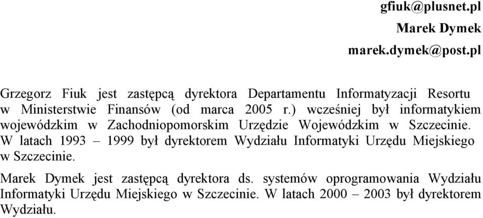 ) wcześniej był informatykiem wojewódzkim w Zachodniopomorskim Urzędzie Wojewódzkim w Szczecinie.