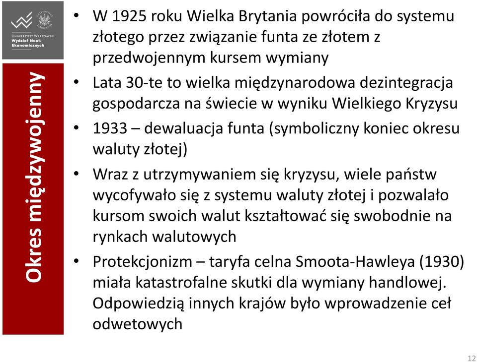 utrzymywaniem się kryzysu, wiele państw wycofywało się z systemu waluty złotej i pozwalało kursom swoich walut kształtować się swobodnie na rynkach