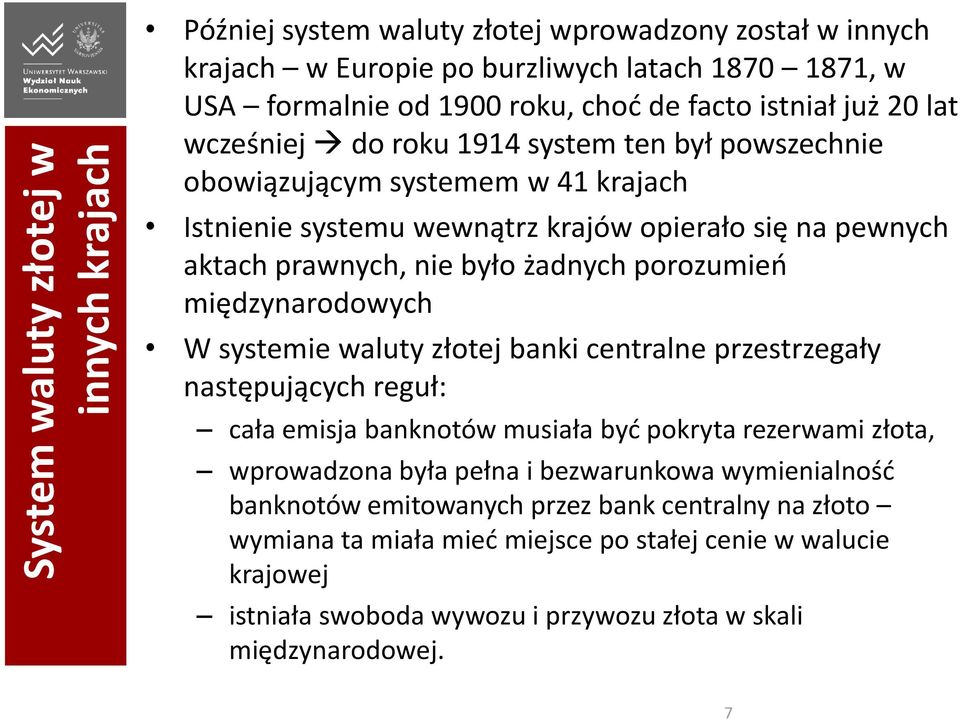 porozumień międzynarodowych W systemie waluty złotej banki centralne przestrzegały następujących reguł: cała emisja banknotów musiała być pokryta rezerwami złota, wprowadzona była pełna i