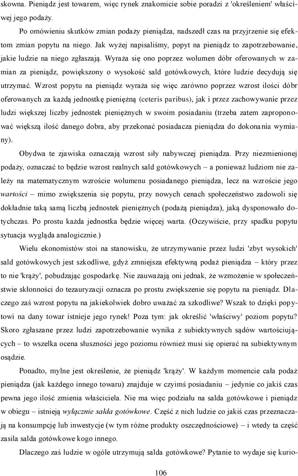 Jak wyżej napisaliśmy, popyt na pieniądz to zapotrzebowanie, jakie ludzie na niego zgłaszają.