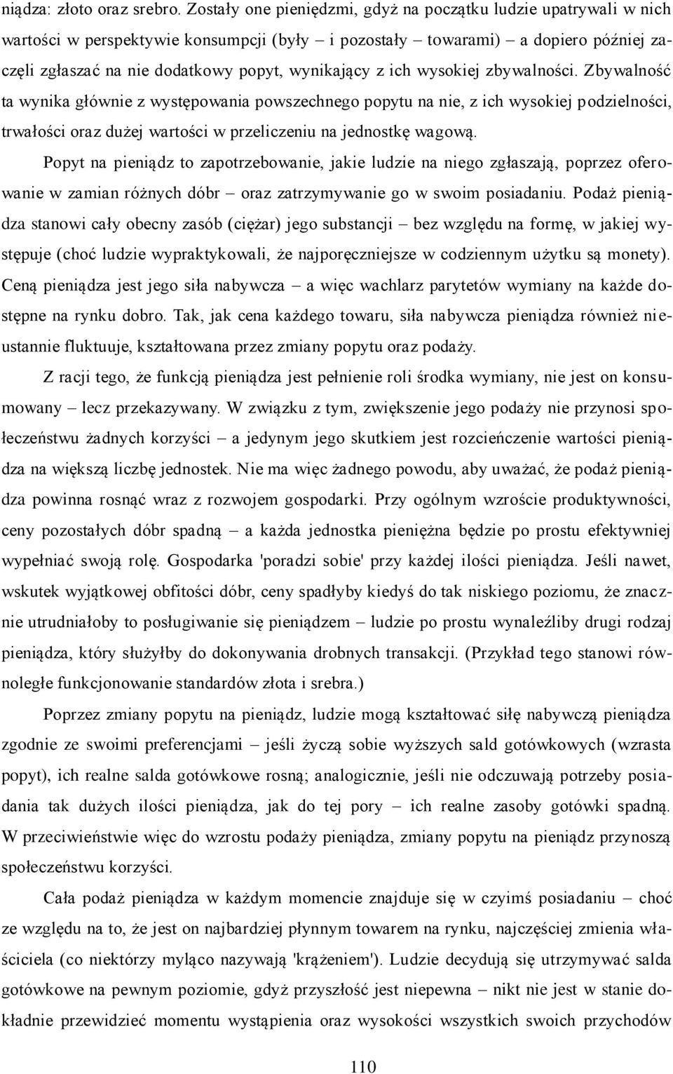 z ich wysokiej zbywalności. Zbywalność ta wynika głównie z występowania powszechnego popytu na nie, z ich wysokiej podzielności, trwałości oraz dużej wartości w przeliczeniu na jednostkę wagową.