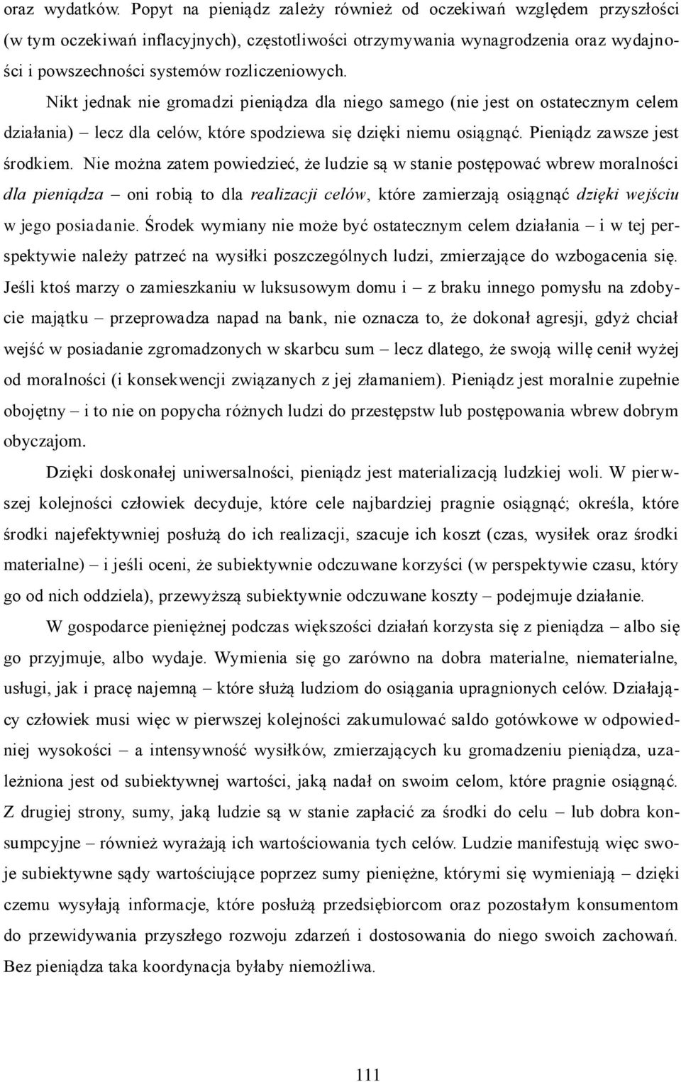 Nikt jednak nie gromadzi pieniądza dla niego samego (nie jest on ostatecznym celem działania) lecz dla celów, które spodziewa się dzięki niemu osiągnąć. Pieniądz zawsze jest środkiem.