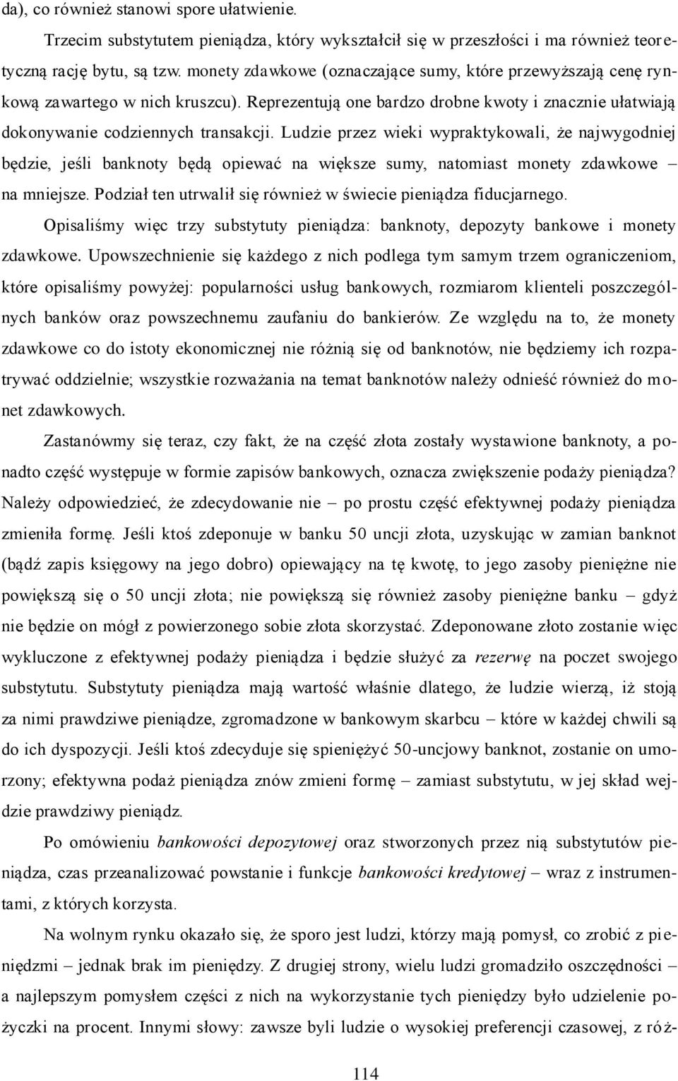 Ludzie przez wieki wypraktykowali, że najwygodniej będzie, jeśli banknoty będą opiewać na większe sumy, natomiast monety zdawkowe na mniejsze.