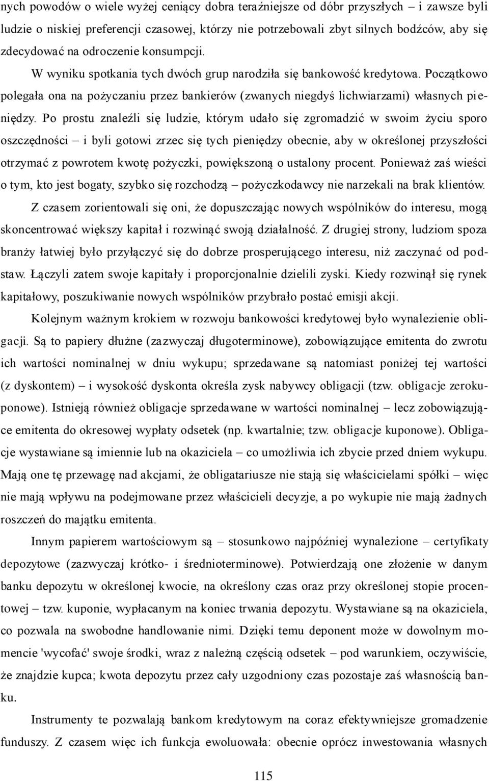 Po prostu znaleźli się ludzie, którym udało się zgromadzić w swoim życiu sporo oszczędności i byli gotowi zrzec się tych pieniędzy obecnie, aby w określonej przyszłości otrzymać z powrotem kwotę