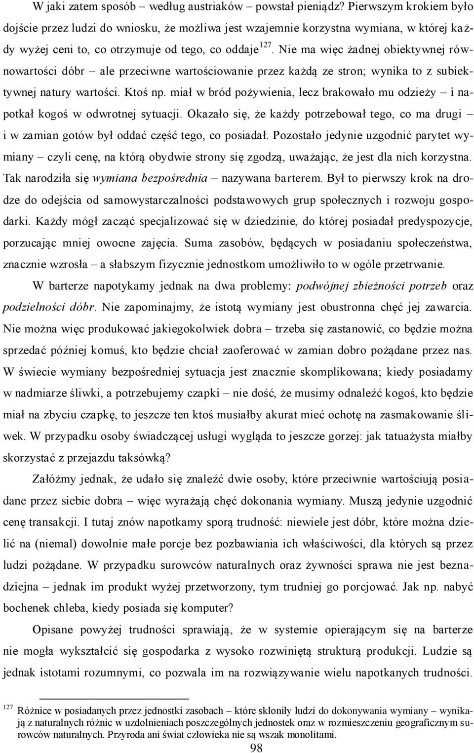 Nie ma więc żadnej obiektywnej równowartości dóbr ale przeciwne wartościowanie przez każdą ze stron; wynika to z subiektywnej natury wartości. Ktoś np.